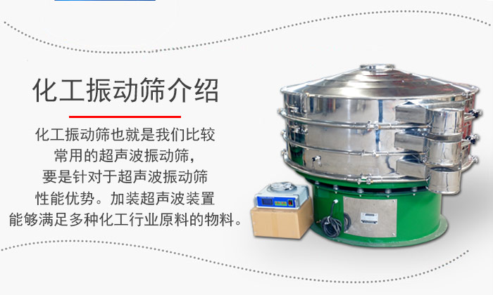 化工振動篩介紹：化工振動篩也就是我們比較常用的超聲波振動篩，要是針對于超聲波振動篩性能優勢。加裝超聲波裝置能夠滿足多種化工行業原料的物料。